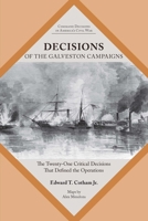 Decisions of the Galveston Campaigns: The Twenty-One Critical Decisions That Defined the Operations (Command Decisions in America’s Civil War) 1621909131 Book Cover