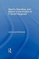 Sports, Narrative, and Nation in the Fiction of F. Scott Fitzgerald (Studies in Major Literary Authors) 0415803039 Book Cover