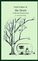 Total Eclipse of the Heart: A Polly the Librarian Book (Polly the Librarian Book Series) B0GZC6NZ8J Book Cover