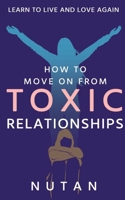 How to move on from Toxic Relationships: Learn to live and love again 1684876508 Book Cover