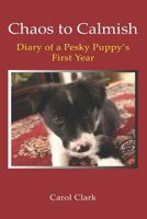 Chaos to Calmish: Diary of a Pesky Puppy's First Year 1729452612 Book Cover