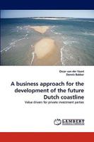 A business approach for the development of the future Dutch coastline: Value drivers for private investment parties 3838370651 Book Cover