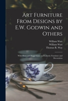 Art Furniture From Designs by E.W. Godwin and Others: With Hints and Suggestions on Domestic Furniture and Decoration 1015089399 Book Cover