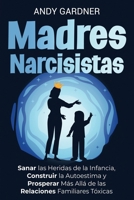 Madres narcisistas: Sanar las heridas de la infancia, construir la autoestima y prosperar más allá de las relaciones familiares tóxicas (Maestría interpersonal) (Spanish Edition) B0DVPTVCNB Book Cover