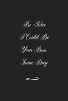 Be Nice I Could Be Your Boss Some Day: Funny Office Notebook/Journal For Women/Men/Coworkers/Boss/Business (6x9 inch) 1675701202 Book Cover