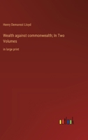 Wealth against commonwealth; In Two Volumes: in large print 336837141X Book Cover