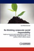 Re-thinking corporate social responsibility: Applying corporate social responsibility to address the shortcomings of trade led growth - in the context of Chile's salmon industry 384339363X Book Cover