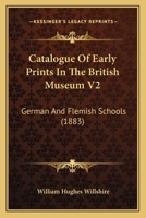 A Descriptive Catalogue of Early Prints in the British Museum: German and Flemish Schools; Volume 2 1164523406 Book Cover