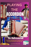 Playing The Accordion: From Basic To Advanced: A Practical Learning Guide To Improve Your Accordion Performance Step-By-Step B0F4JFTYHG Book Cover