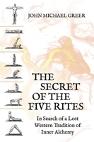 The Secret of the Five Rites: In Search of a Lost Western Tradition of Inner Alchemy 1801520658 Book Cover