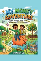 My Money Adventure: A Kid's Complete Guide to Saving, Growing & Investing Money B0H6ZPS58M Book Cover