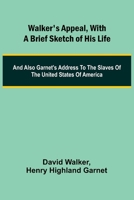 Walker's Appeal, with a Brief Sketch of His Life; And Also Garnet's Address to the Slaves of the United States of America 9362993589 Book Cover