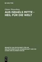Aus Israels Mitte - Heil Fur Die Welt: Eine Narrativ-Exegetische Studie Zur Theologie Des Lukas (Beihefte Zur Zeitschrift Fur Die Neutestamentliche Wissenschaft Und Die Kunde Der Alteren Kirche) 3110158647 Book Cover