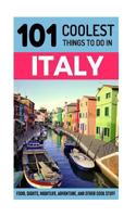 Italy: Italy Travel Guide: 101 Coolest Things to Do in Italy (Rome Travel Guide, Backpacking Italy, Venice, Milan, Florence, Tuscany, Sicily) 154262777X Book Cover