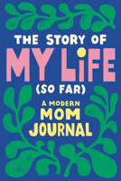 The Story of My Life (So Far): A Modern Mom Journal 0593436075 Book Cover