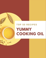 Top 50 Yummy Cooking Oil Recipes: Make Cooking at Home Easier with Yummy Cooking Oil Cookbook! B08GRRHQ81 Book Cover