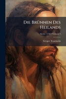 Die Brünnen Des Heilands: Isa. C. 12, V. 3 : In Xii Monatreden Von Dem Leiden Und Fünff Wunden Jesu Christi Eröffnet, Und Vom 1. Sept. 1758 Bis Den 5. August 1759 ... Gehalten ... 1176024671 Book Cover