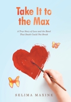 Take It to the Max: A True Story of Love and the Bond That Death Could Not Break B0GQFMZFRV Book Cover
