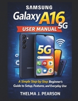 Samsung Galaxy A16 5G User Manual: A Simple Step-by-Step Beginner’s Guide to Setup, Features, and Everyday Use B0GXZM37RK Book Cover