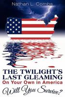 The Twilight's Last Gleaming: On Your Own in America: Will You Survive 1457503484 Book Cover