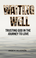 WAITING WELL: Trusting God in the Journey to Love B0F8P52SDC Book Cover