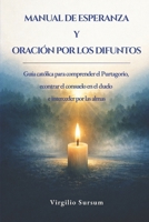 Manual de esperanza y oración por los difuntos: Guía católica para comprender el Purgatorio, encontrar consuelo en el duelo e interceder por las almas (Spanish Edition) B0GPDR1TWG Book Cover