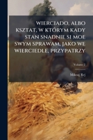 wierciado, albo ksztat, w którym kady stan snadnie si moe swym sprawam, jako we wierciedle, przypatrzy Volume 2 1149584793 Book Cover