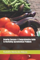 Growing Success: A Comprehensive Guide to Marketing Agrochemical Products B0CTY6Z3HD Book Cover