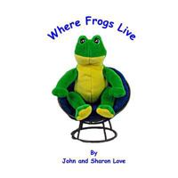 Where Frogs Live: A Short Story Picture Book for Pre-School Children 1514749548 Book Cover