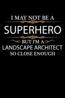 I May not be a Superhero but I'm a Landscape architect so close enough Graduation Journal 6 x 9 120 pages Graduate notebook: Funny Careers Graduation Notebook 1651102597 Book Cover