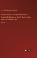 Bulletin: Reports of Experiments Various Insecticide Subtances, Chiefly Upon Insects Affecting Garden Crops: No. 11 3385306582 Book Cover