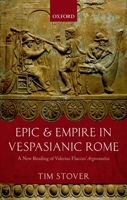 Epic and Empire in Vespasianic Rome: A New Reading of Valerius Flaccus' Argonautica 019964408X Book Cover