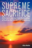 Supreme Sacrifice: A Woman's Journey from the Bondage of Guilt to the Freedom of Forgiveness. 1452539901 Book Cover
