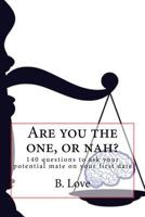 Are You the One, or Nah?: 140 Questions to Ask Your Potential Mate on Your First Date 1544964692 Book Cover