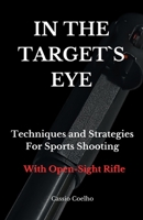 IN THE TARGET`S EYE: Techniques and Strategies for Sports Shooting with Open-Sight Rifle B0CJ4FJH9F Book Cover