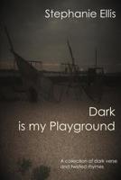 Dark is my Playground: A collection of dark verse and twisted rhymes 1718128347 Book Cover