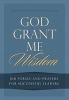 God Grant Me Wisdom: 100 Verses and Prayers for Successful Leaders 1617956546 Book Cover