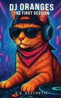 DJ ORANGES - The First Session: How One Cat Learned the Language of DJs B0FKHDRM5N Book Cover