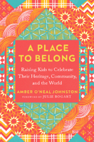 A Place to Belong: Raising Kids to Celebrate Their Heritage, Community, and the World 0593538277 Book Cover