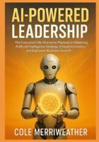 AI-Powered Leadership: The Executive’s No-Nonsense Playbook to Mastering Artificial Intelligence Strategy, Ethical Innovation, and Explosive Business Growth: Your Step-by-Step Guide to Conquering AI B0G3XTHN88 Book Cover