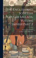 The English and Scottish Popular Ballads, Volume 3, Part 2 1022186000 Book Cover