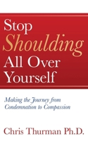 Stop Shoulding All Over Yourself: Making the Journey from Condemnation to Compassion 1637460228 Book Cover