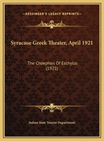 Syracuse Greek Theater, April 1921: The Choephori Of Eschylus 1169473458 Book Cover
