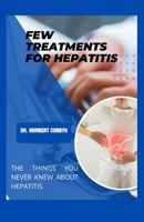 FEW TREATMENTS FOR HEPATITIS: THE THINGS YOU NEVER KNEW ABOUT HEPATITIS B0CG82DD4B Book Cover