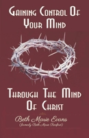 Gaining Control Of Your Mind Through The Mind Of Christ 0977121208 Book Cover