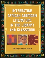 Integrating African American Literature in the Library and Classroom 1598847511 Book Cover