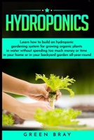Hydroponics: Learn how to build an hydroponic Gardening, indoor or outdoor for homegrown organic vegetables, fruits, herbs and more. B085RNM5R4 Book Cover