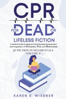 CPR for Dead or Lifeless Fiction: A Writer's Guide to Deep and Multifaceted Development and Progression of Characters, Plots, and Relationships B0B5YQZRJL Book Cover