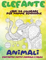 Libri da colorare per mamme Zendoodle - Fantastici motivi Mandala e relax - Animali - Elefante null Book Cover