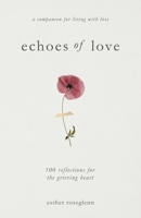 Echoes of Love: 100 Reflections for the Grieving Heart: Gentle Support for Grief and Life After the Loss of a Loved One: 100 Reflections for the Grieving Heart B0GLLZYYSJ Book Cover
